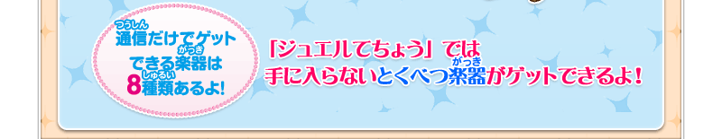 通信だけでゲットできる楽器は8種類あるよ！　「ジュエルてちょう」では手に入らないとくべつ楽器がゲットできるよ！