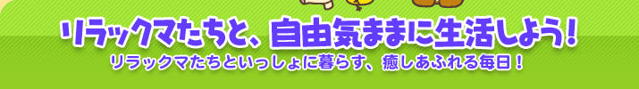 リラックマたちと、自由気ままに生活しよう!　リラックマたちといっしょに暮らす、癒しあふれる毎日！