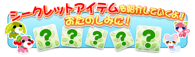 シークレットアイテムを紹介していくよ！おたのしみに！